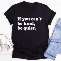 If You Can't Be Kind Be Quiet T-Shirt-0