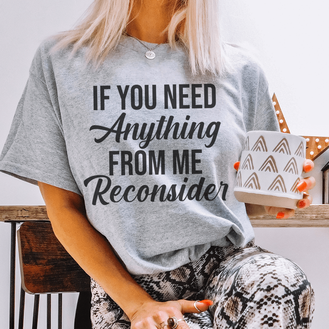 If You Need Anything From Me Tee-0