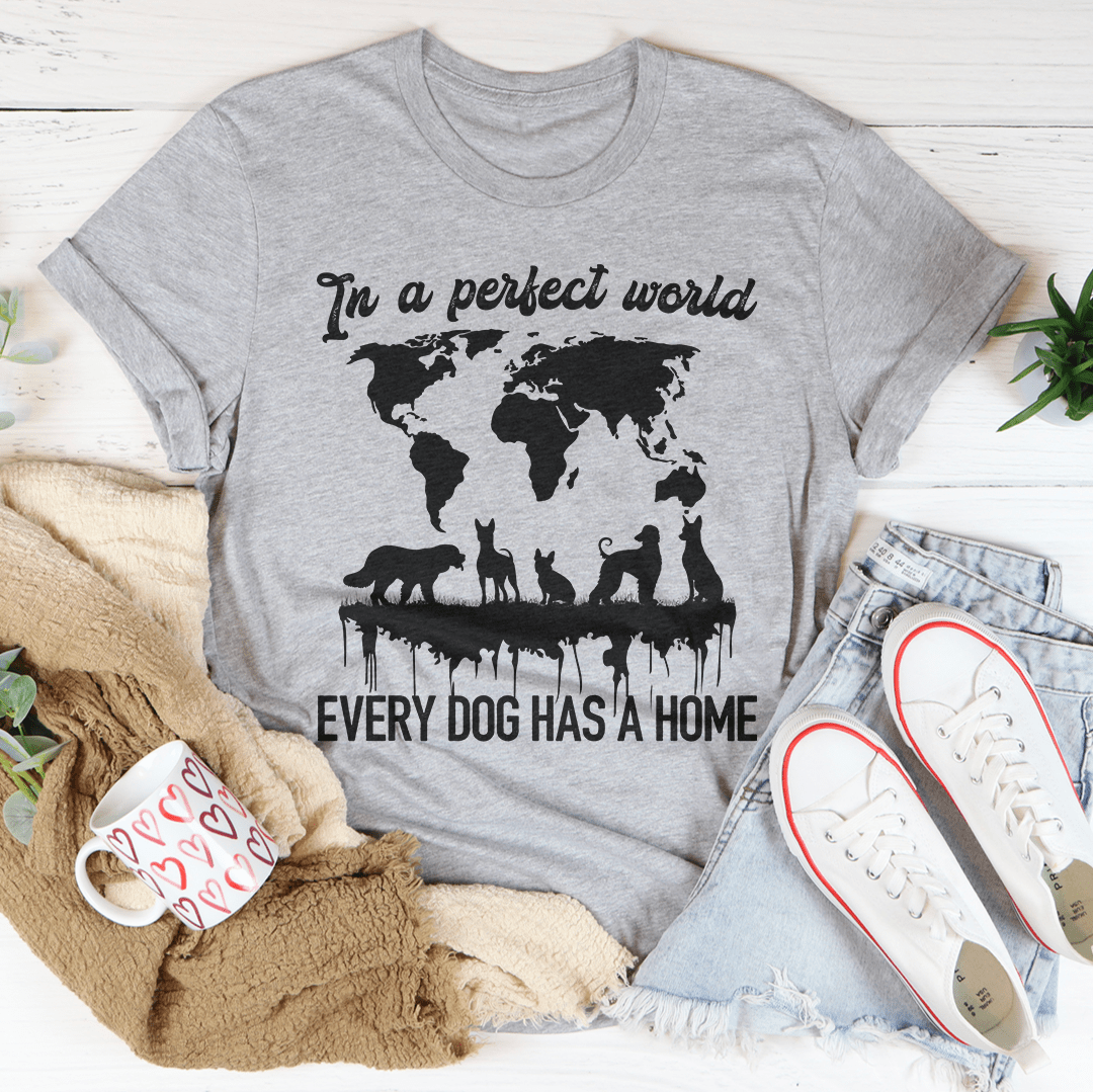 In A Perfect World Every Dog Has A Home Tee-3