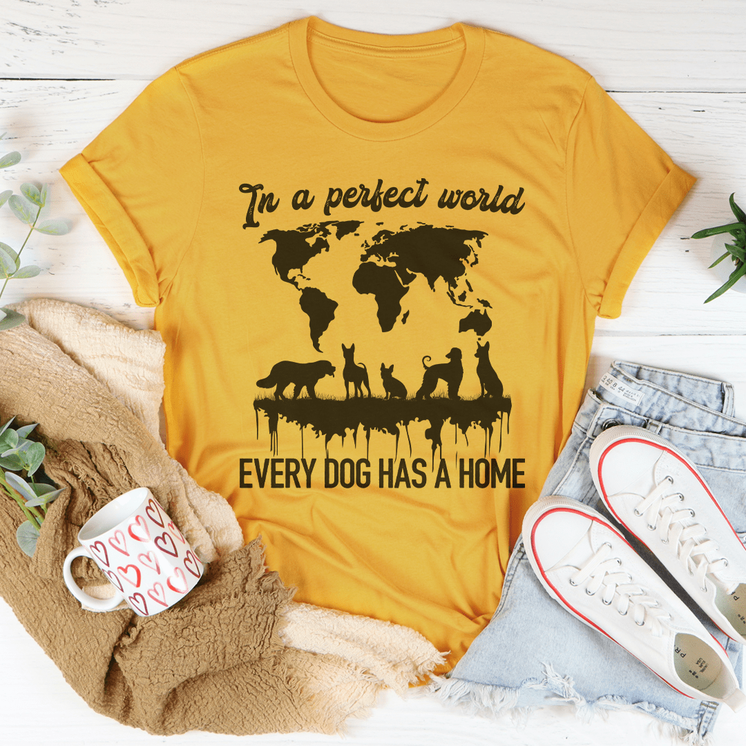 In A Perfect World Every Dog Has A Home Tee-2
