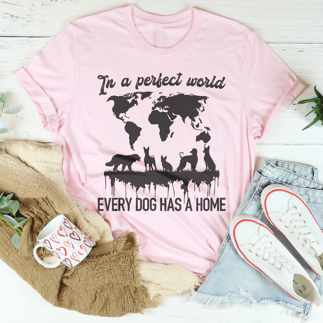In A Perfect World Every Dog Has A Home Tee-1