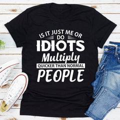 Is It Just Me Or Idiots Multiply Quicker Than Normal People T-Shirt-11