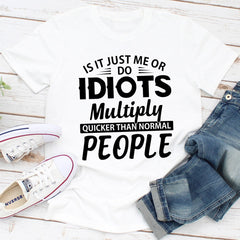 Is It Just Me Or Idiots Multiply Quicker Than Normal People T-Shirt-0