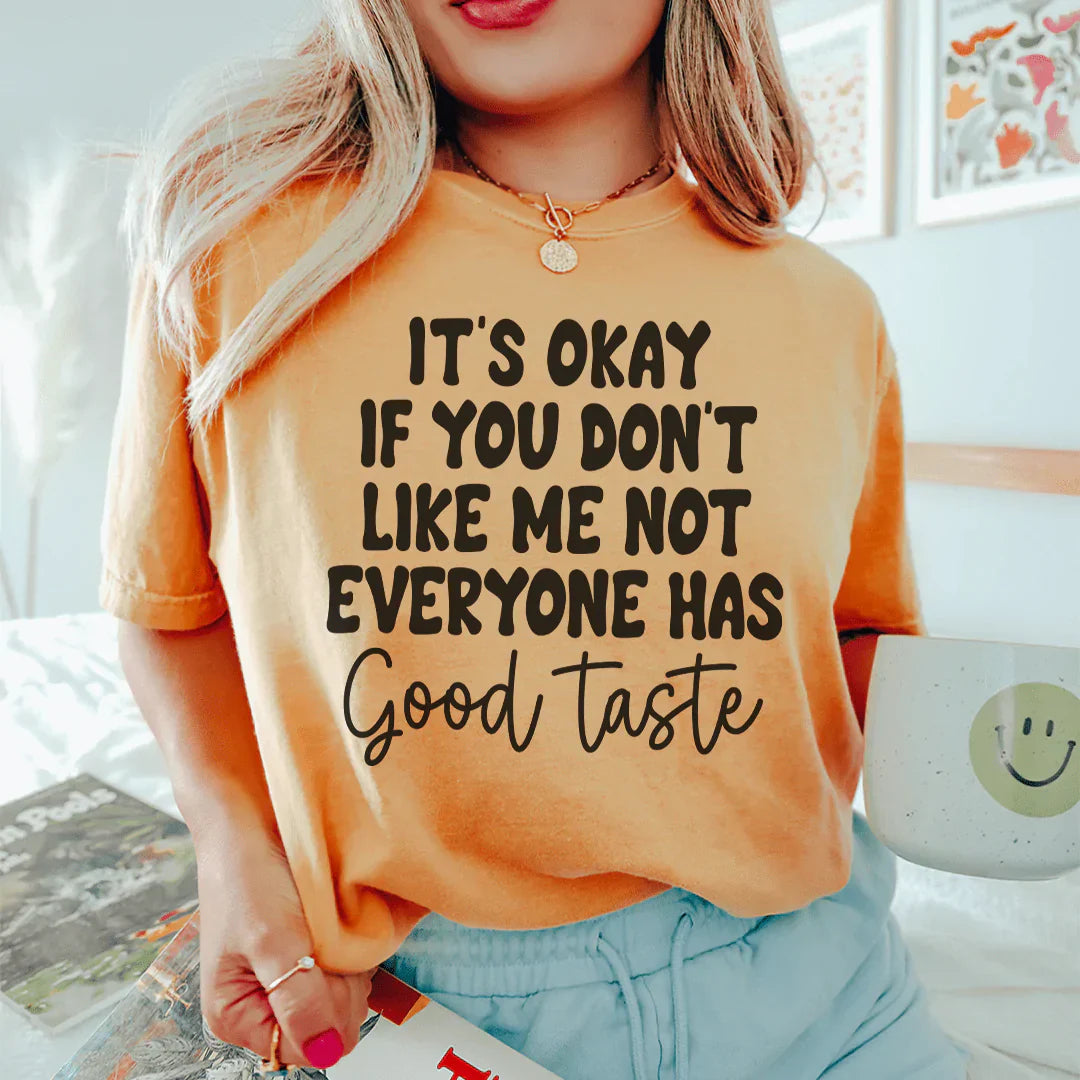 It's Okay If You Don't Like Me Not Everyone Has Good Taste Tee-1