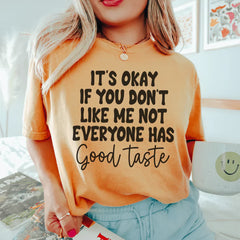 It's Okay If You Don't Like Me Not Everyone Has Good Taste Tee-1