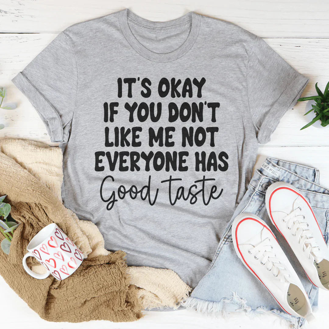 It's Okay If You Don't Like Me Not Everyone Has Good Taste Tee-3