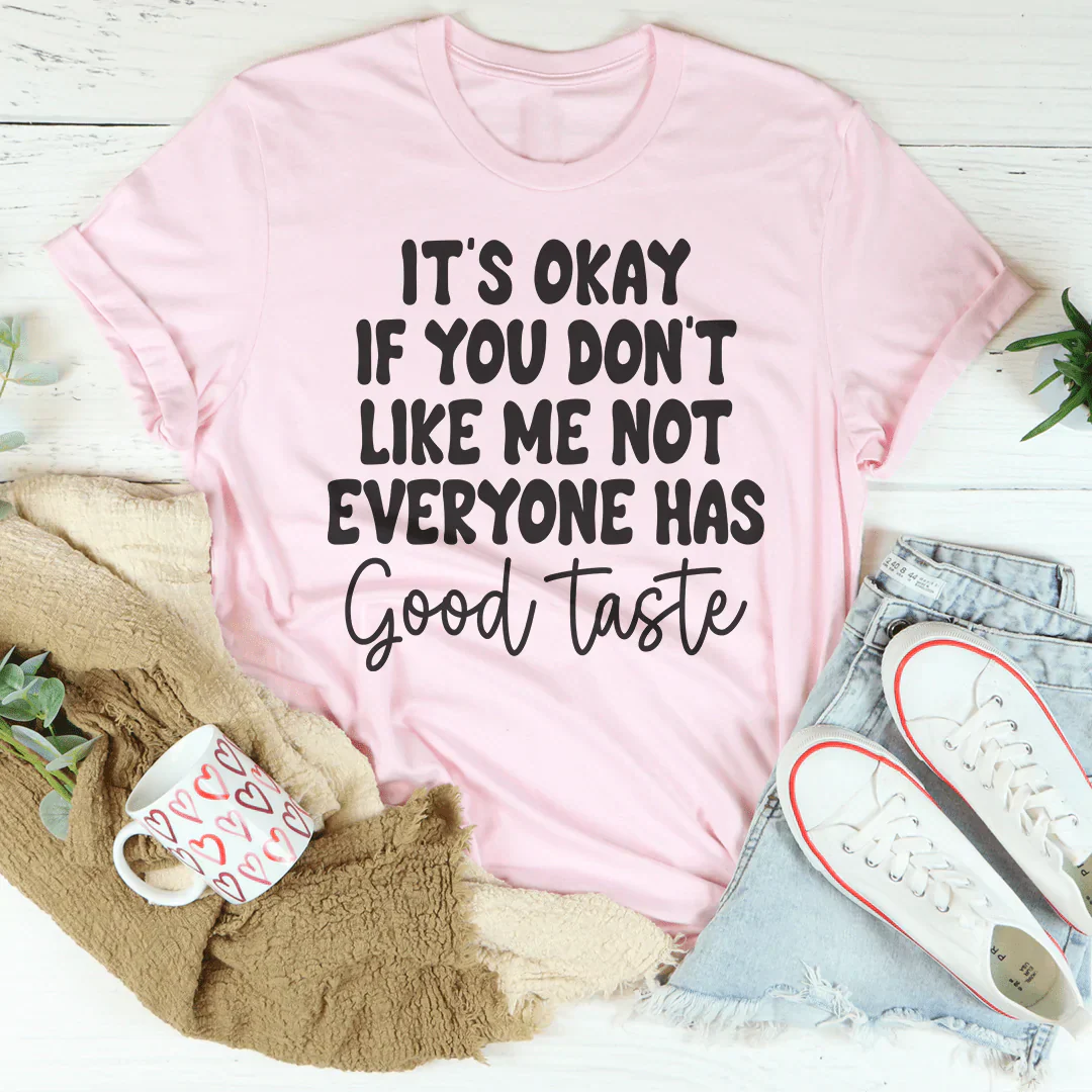 It's Okay If You Don't Like Me Not Everyone Has Good Taste Tee-2