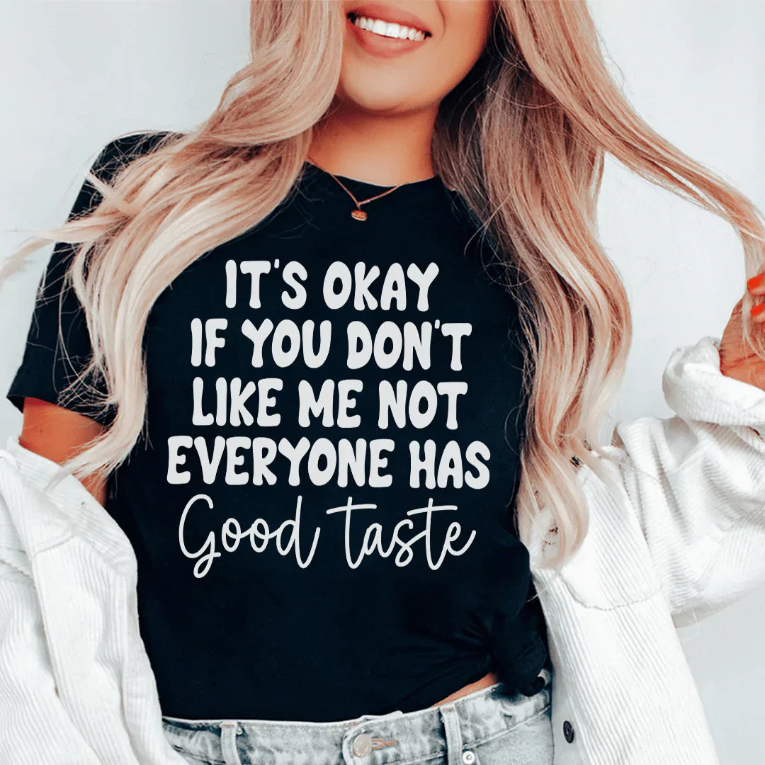It's Okay If You Don't Like Me Not Everyone Has Good Taste Tee-0