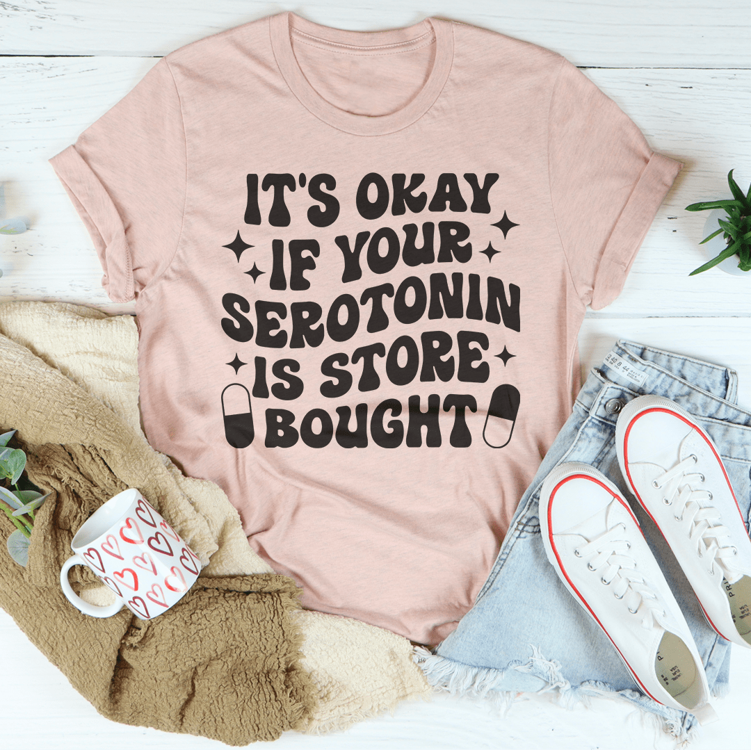 It's Okay If Your Serotonin Is Store Bought Tee-2