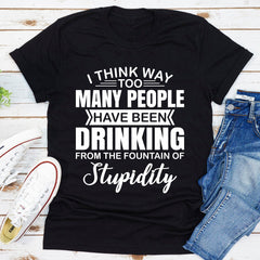 I Think Way Too Many People Have Been Drinking T-Shirt-10