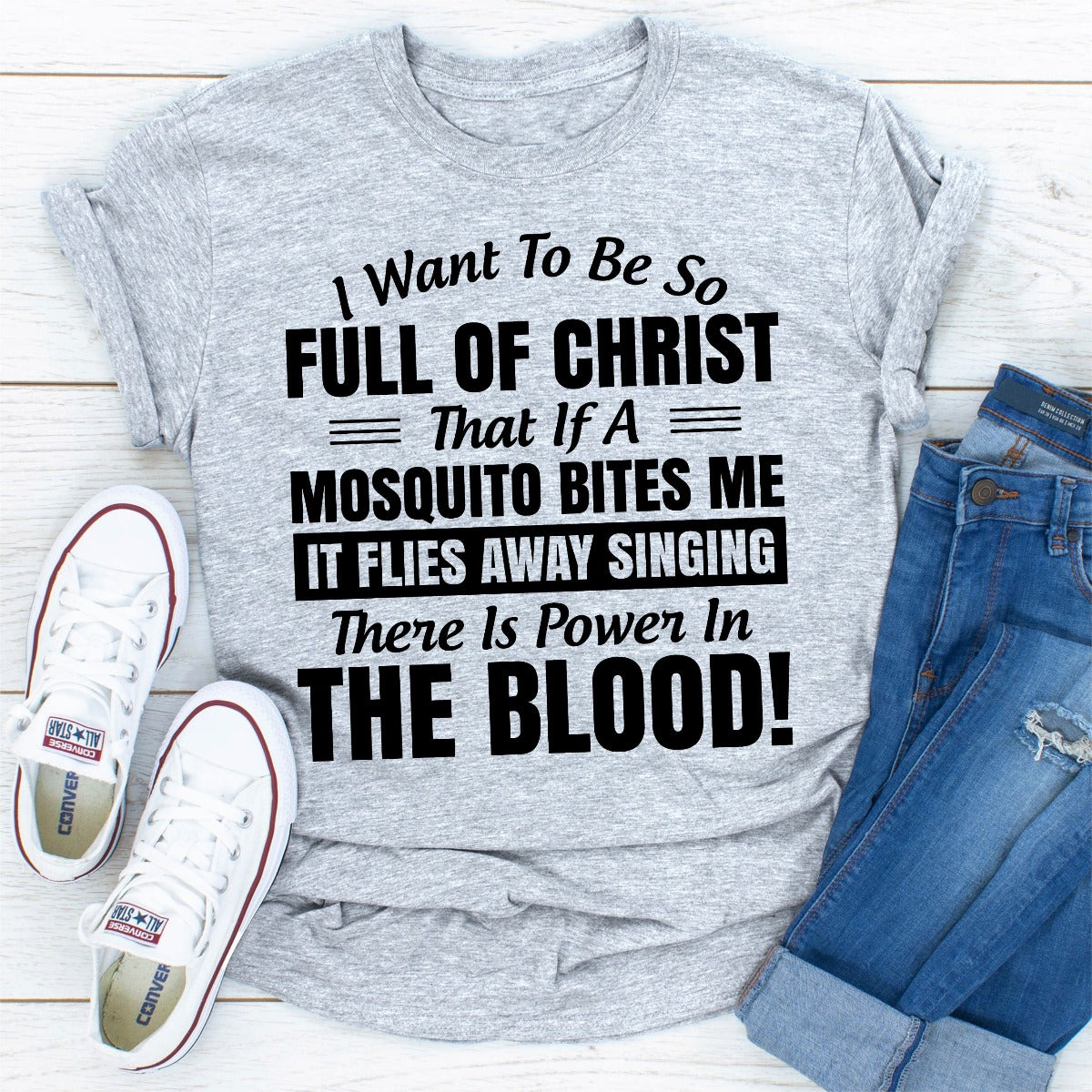 I Want to Be So Full Of Christ That Is A Mosquito Bites Me It Flies Away Singing There Is Power In The Blood T-Shirt-6