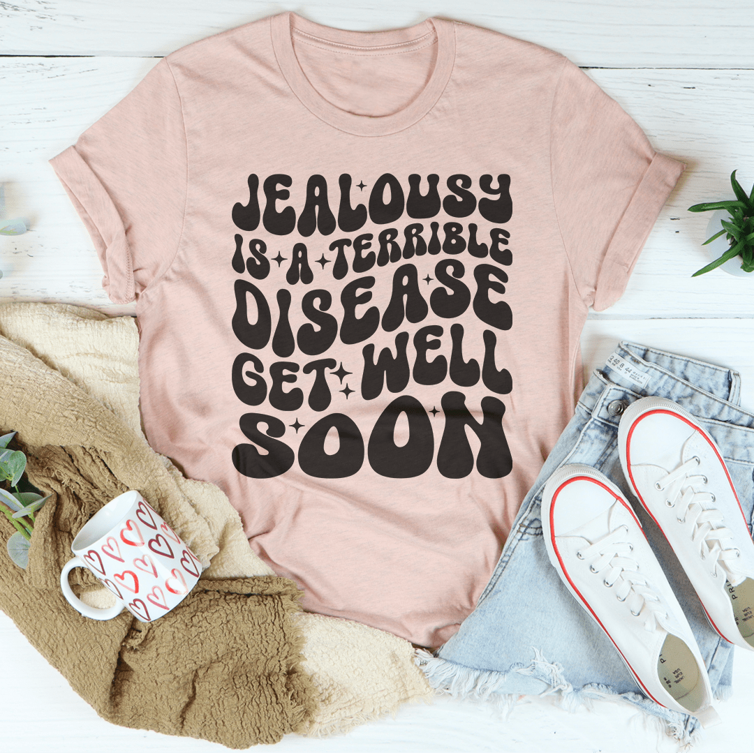 Jealousy Is A Terrible Disease Get Well Soon Tee-2