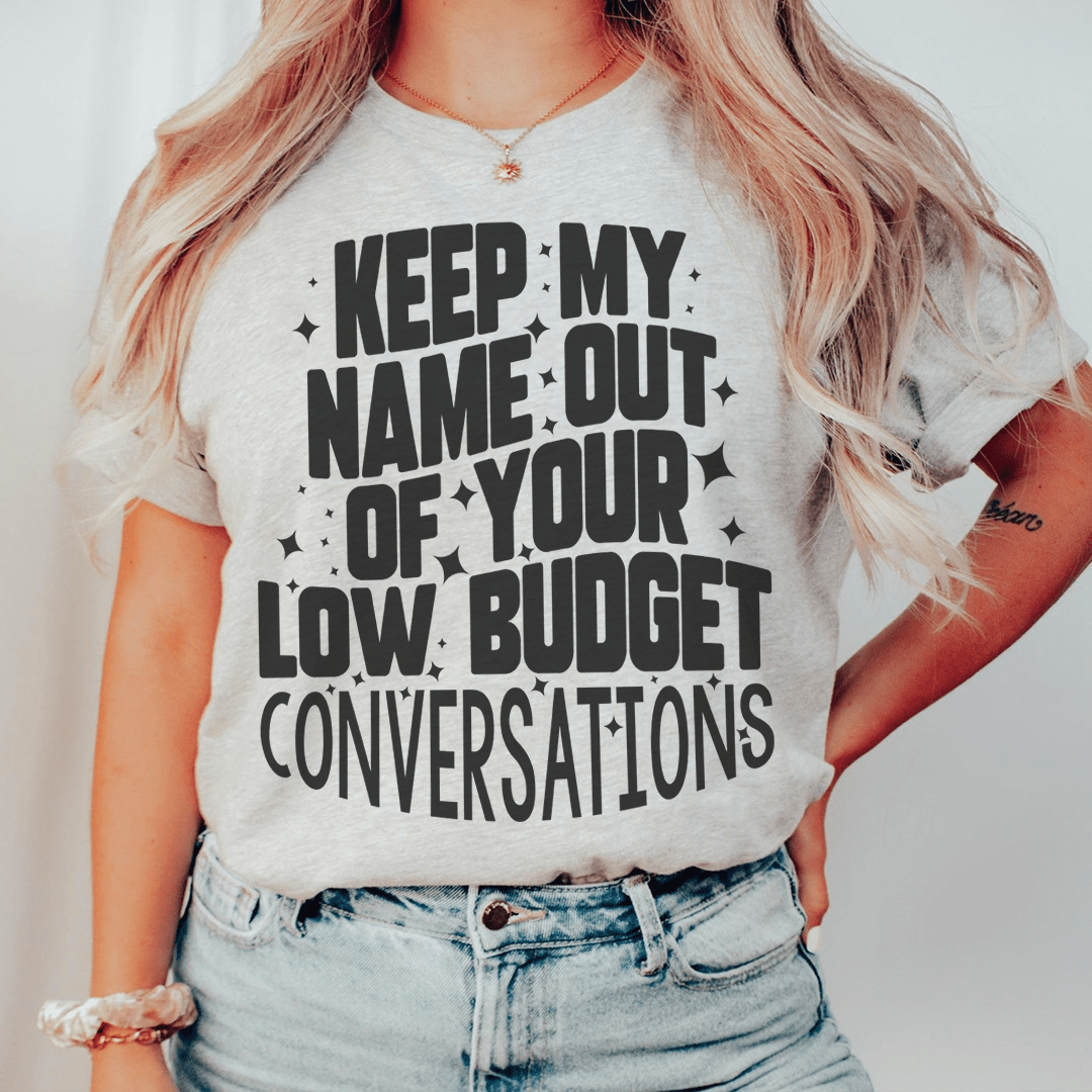 Keep My Name Out Of Your Low Budget Conversations Tee-0
