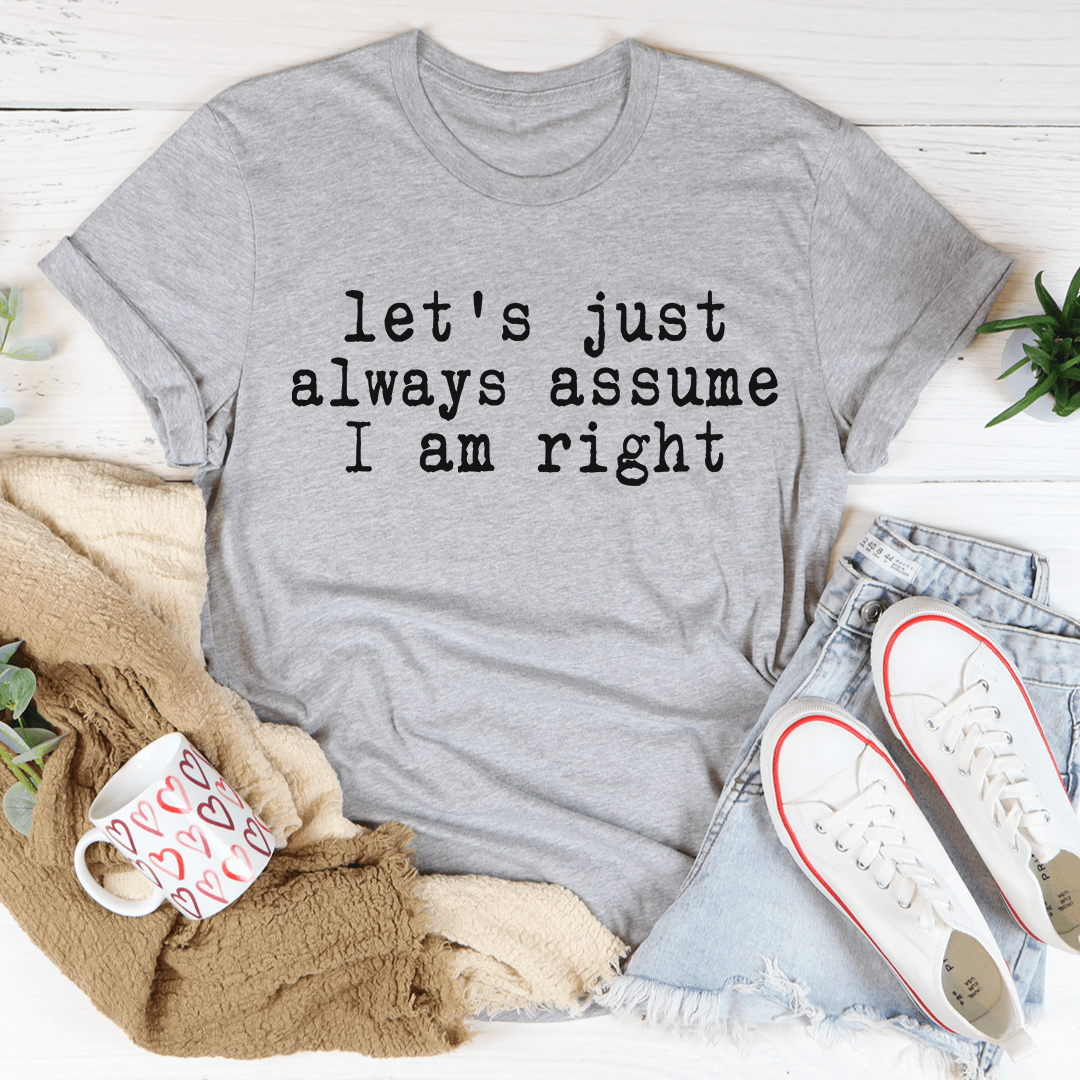 Let's Just Always Assume I Am Right T-Shirt-1
