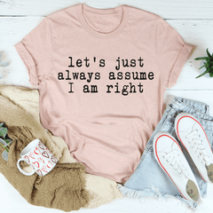 Let's Just Always Assume I Am Right T-Shirt-3