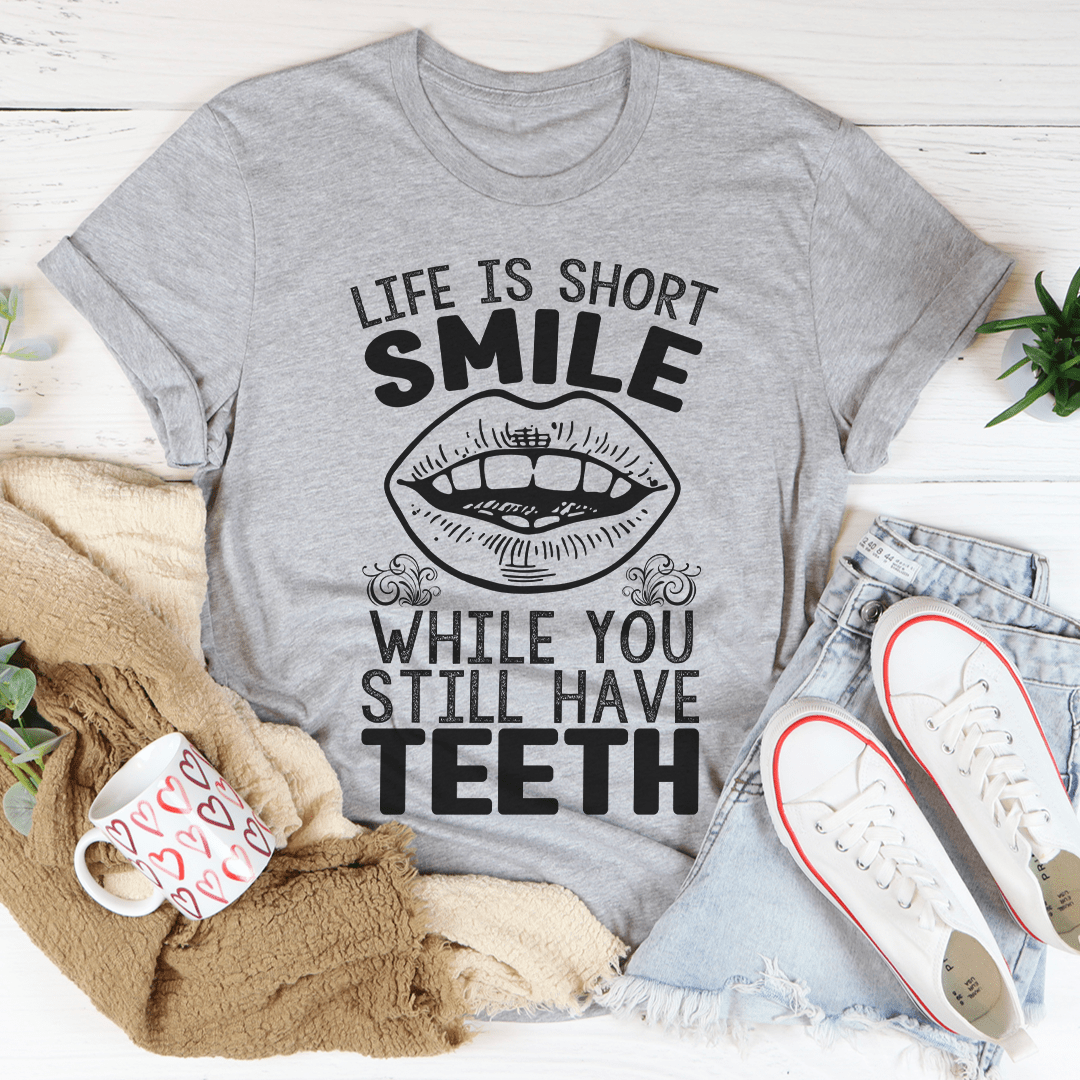 Life Is Short Smile While You Still Have Teeth Tee-1