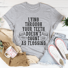 Lying Through Your Teeth Doesn't Count As Flossing Tee-0