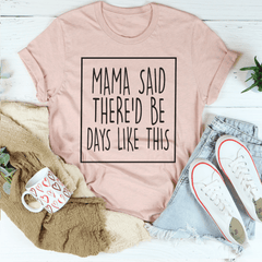 Mama Said There'd Be Days Like This Tee-0