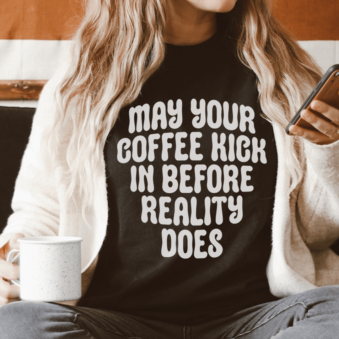 May Your Coffee Kick In Before Reality Does Tee-0