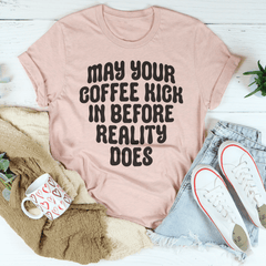 May Your Coffee Kick In Before Reality Does Tee-3