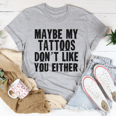 Maybe My Tattoos Don't Like You Either Tee-1