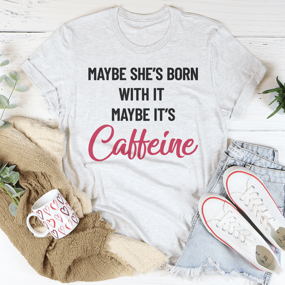 Maybe She’s Born With It’s Caffeine Tee-2