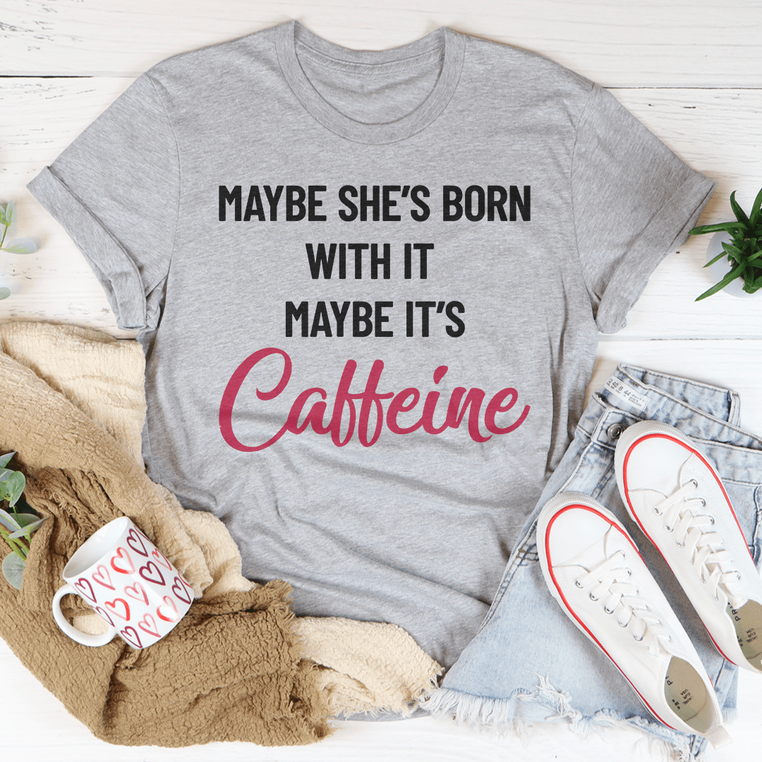 Maybe She’s Born With It’s Caffeine Tee-1