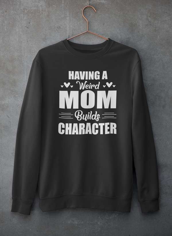 Having A Weird Mom Builds Character  Sweat Shirt-2