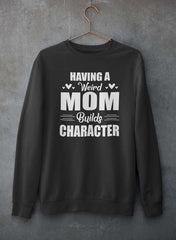 Having A Weird Mom Builds Character  Sweat Shirt-2