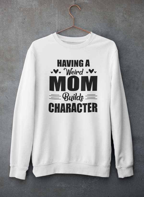 Having A Weird Mom Builds Character  Sweat Shirt-3