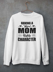 Having A Weird Mom Builds Character  Sweat Shirt-3