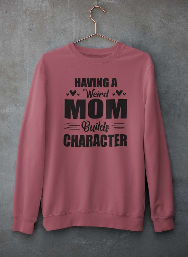 Having A Weird Mom Builds Character  Sweat Shirt-1