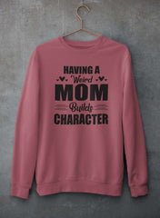 Having A Weird Mom Builds Character  Sweat Shirt-1