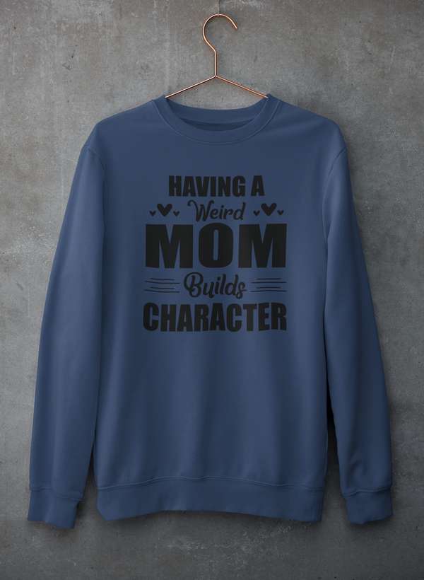 Having A Weird Mom Builds Character  Sweat Shirt-0