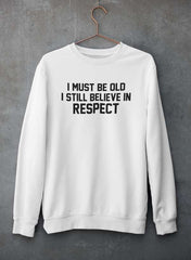 I Must Be Old I Still Believe In Respect  Sweat Shirt-1