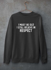 I Must Be Old I Still Believe In Respect  Sweat Shirt-0