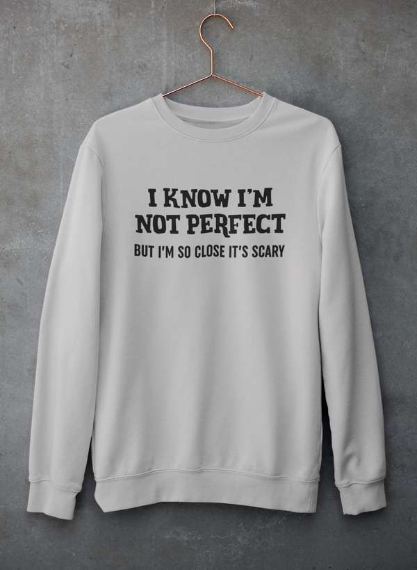 I Know I'm Not Perfect  Sweat Shirt-1