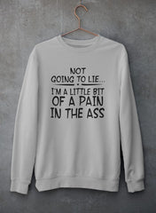 Not Going To Lie... Im A Little Bit Of A Pain In The Ass Sweat Shirt-1