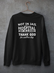 Not In Jail Not In A Hospital Not In A Grave Sweat Shirt-1