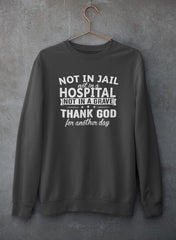 Not In Jail Not In A Hospital Not In A Grave Sweat Shirt-2