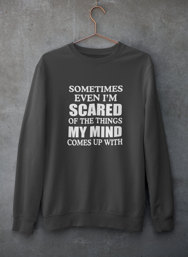 Sometimes Even I'm Scared Of The Things My Mind Comes Up With Sweat Shirt-0