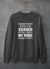 Sometimes Even I'm Scared Of The Things My Mind Comes Up With Sweat Shirt-0