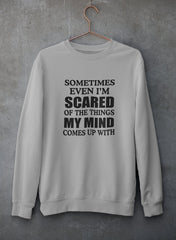 Sometimes Even I'm Scared Of The Things My Mind Comes Up With Sweat Shirt-1
