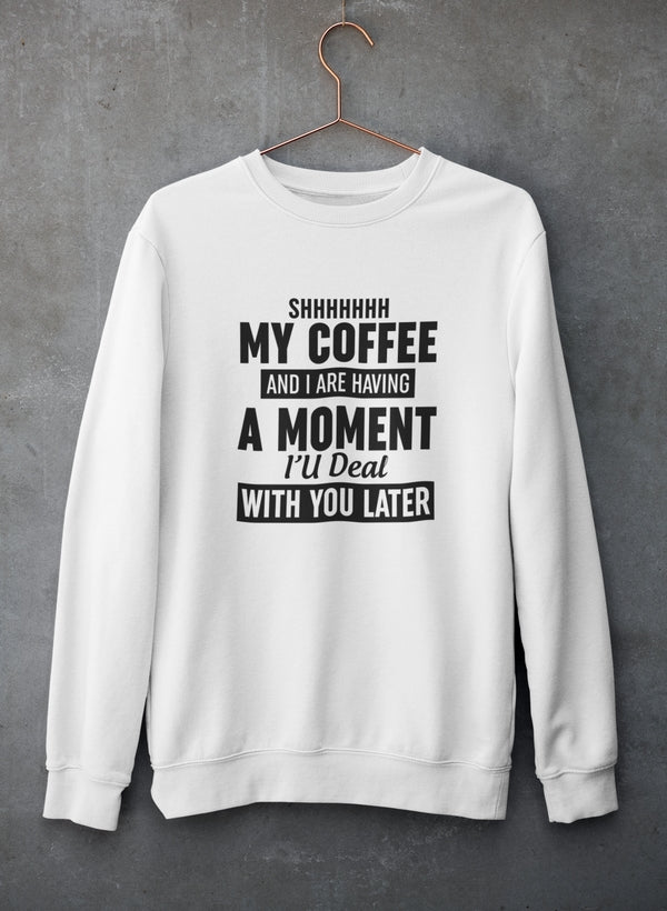Shhhhhhh My Coffee And I Are Having A Moment Sweat Shirt-1
