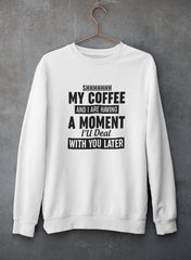 Shhhhhhh My Coffee And I Are Having A Moment Sweat Shirt-1