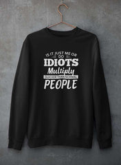 Is It Just Me Or Idiots Multiply Quicker Than Normal People Sweat Shirt-0