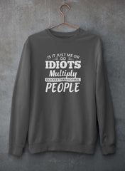 Is It Just Me Or Idiots Multiply Quicker Than Normal People Sweat Shirt-1