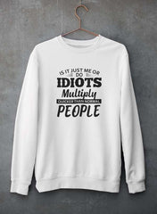Is It Just Me Or Idiots Multiply Quicker Than Normal People Sweat Shirt-2