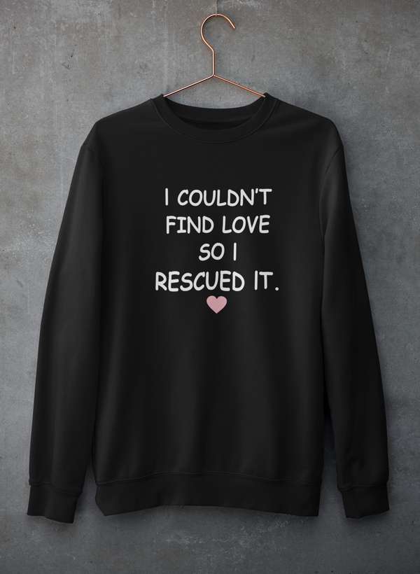 I Couldn't Find Love So I Rescued It Sweat Shirt-0