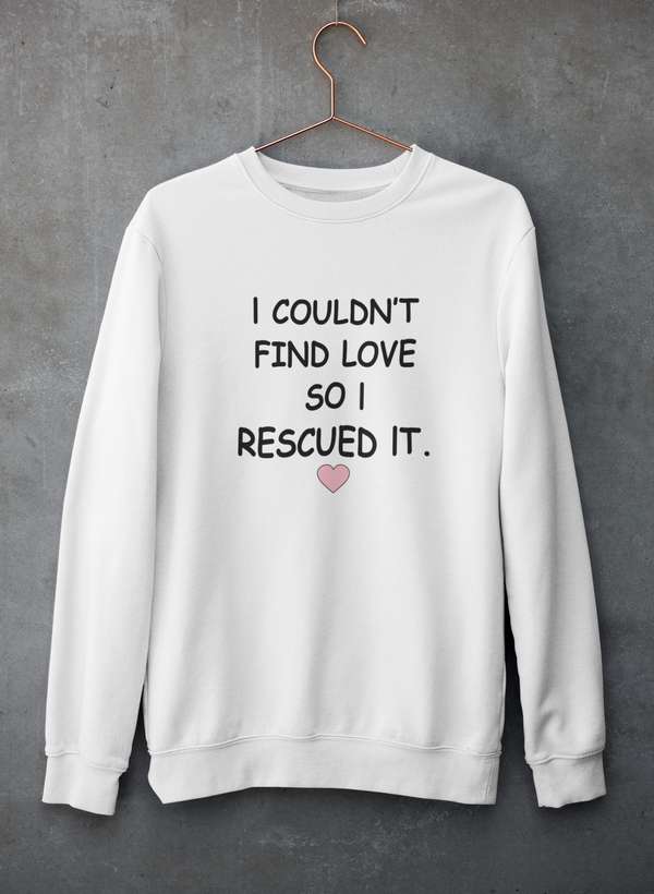 I Couldn't Find Love So I Rescued It Sweat Shirt-1
